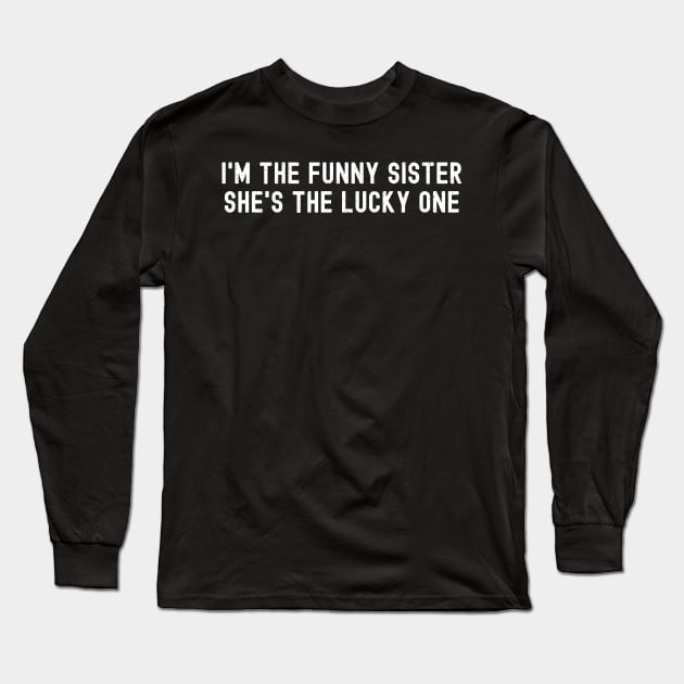 I'm the Funny Sister She's the Lucky One Long Sleeve T-Shirt by trendynoize